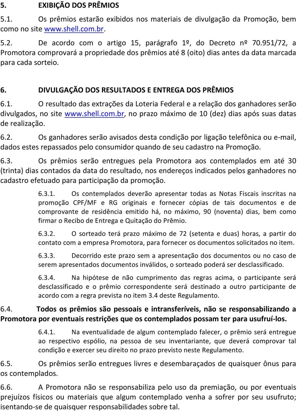 shell.com.br, no prazo máximo de 10 (dez) dias após suas datas de realização. 6.2.