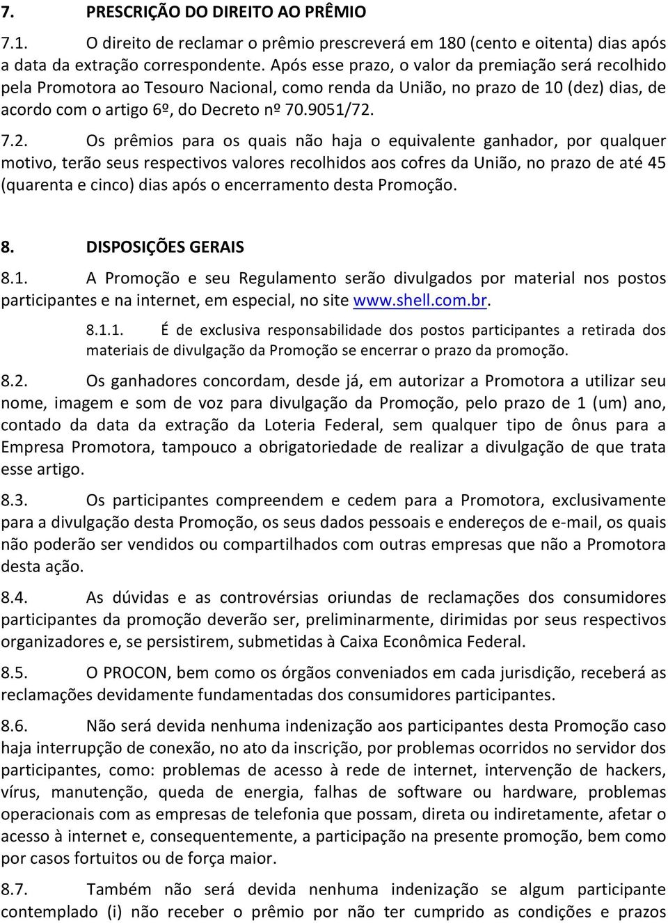 7.2. Os prêmios para os quais não haja o equivalente ganhador, por qualquer motivo, terão seus respectivos valores recolhidos aos cofres da União, no prazo de até 45 (quarenta e cinco) dias após o