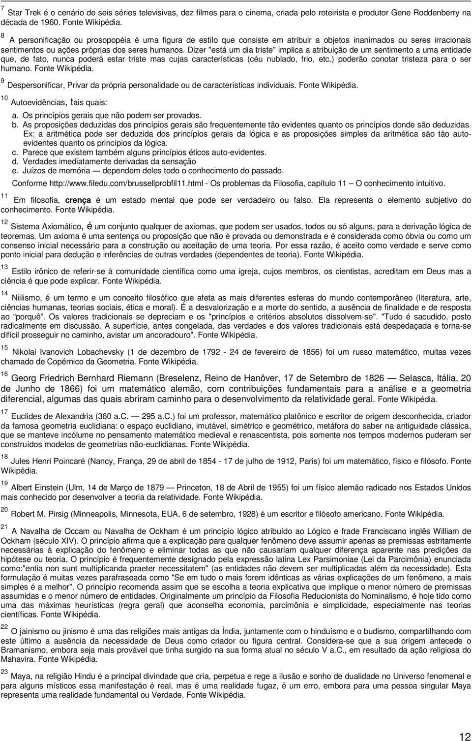 Dizer "está um dia triste" implica a atribuição de um sentimento a uma entidade que, de fato, nunca poderá estar triste mas cujas características (céu nublado, frio, etc.