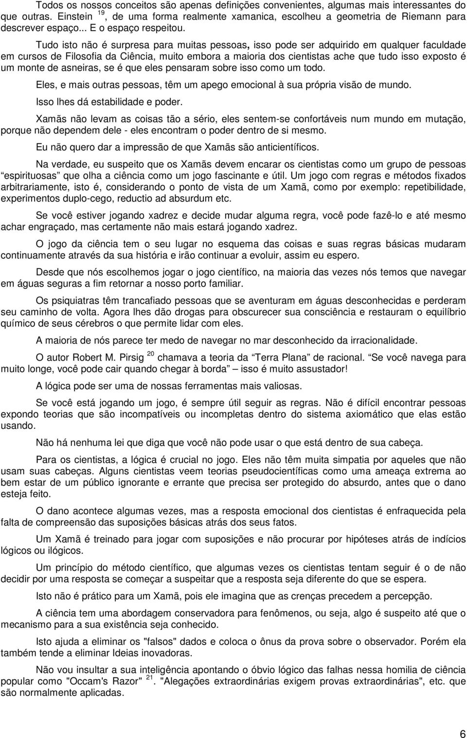 Tudo isto não é surpresa para muitas pessoas, isso pode ser adquirido em qualquer faculdade em cursos de Filosofia da Ciência, muito embora a maioria dos cientistas ache que tudo isso exposto é um