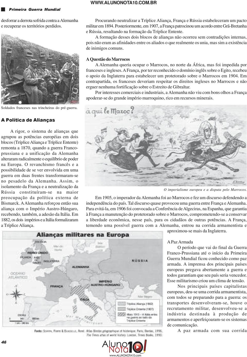 Posteriormente, em 1907, a França patrocinou um acordo entre Grã-Bretanha e Rússia, resultando na formação da Tríplice Entente.