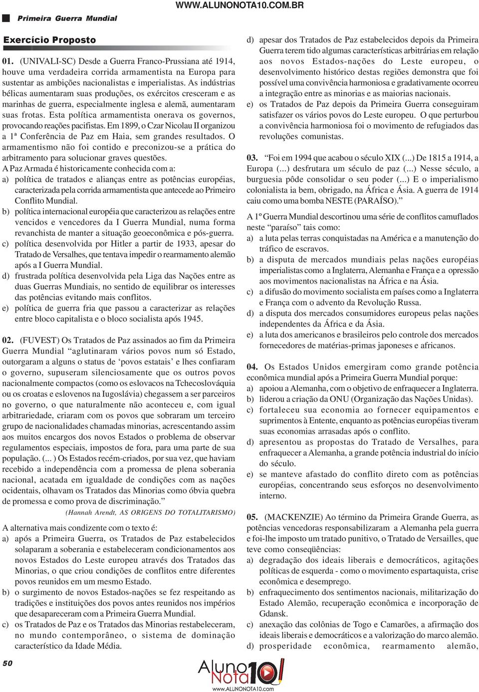 As indústrias bélicas aumentaram suas produções, os exércitos cresceram e as marinhas de guerra, especialmente inglesa e alemã, aumentaram suas frotas.