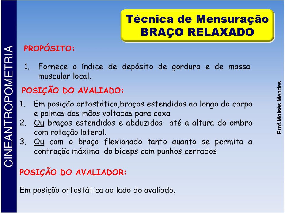 Em posição ortostática,braços estendidos ao longo do corpo e palmas das mãos voltadas para coxa 2.