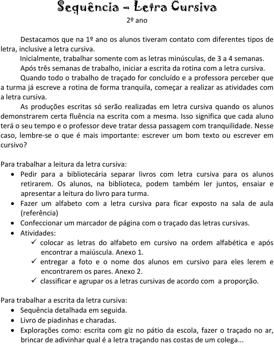 Quando todo o trabalho de traçado for concluído e a professora perceber que a turma já escreve a rotina de forma tranquila, começar a realizar as atividades com a letra cursiva.