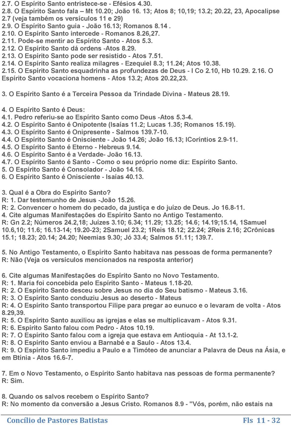 51. 2.14. O Espírito Santo realiza milagres - Ezequiel 8.3; 11.24; Atos 10.38. 2.15. O Espírito Santo esquadrinha as profundezas de Deus - I Co 2.10, Hb 10.29. 2.16.