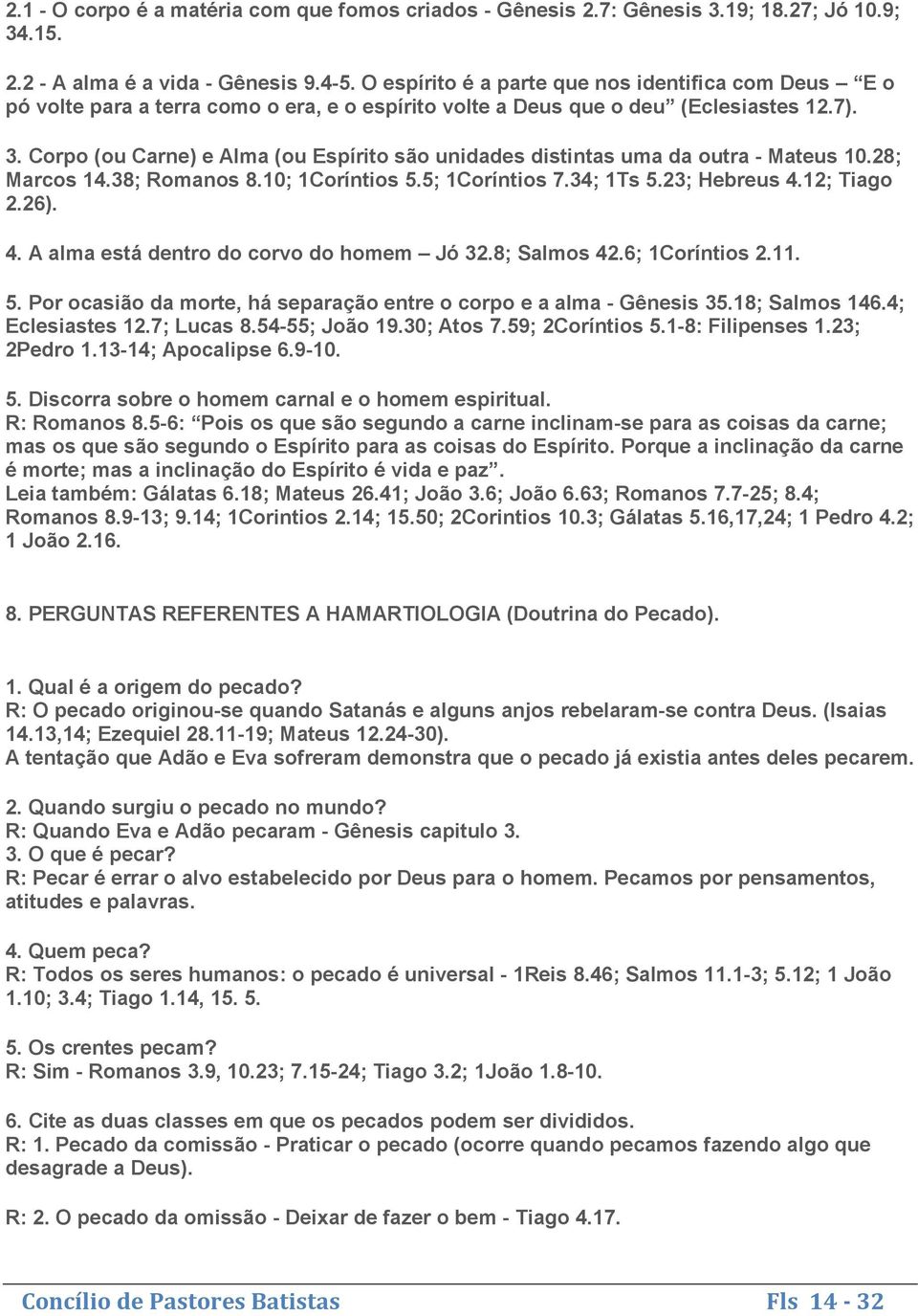 Corpo (ou Carne) e Alma (ou Espírito são unidades distintas uma da outra - Mateus 10.28; Marcos 14.38; Romanos 8.10; 1Coríntios 5.5; 1Coríntios 7.34; 1Ts 5.23; Hebreus 4.