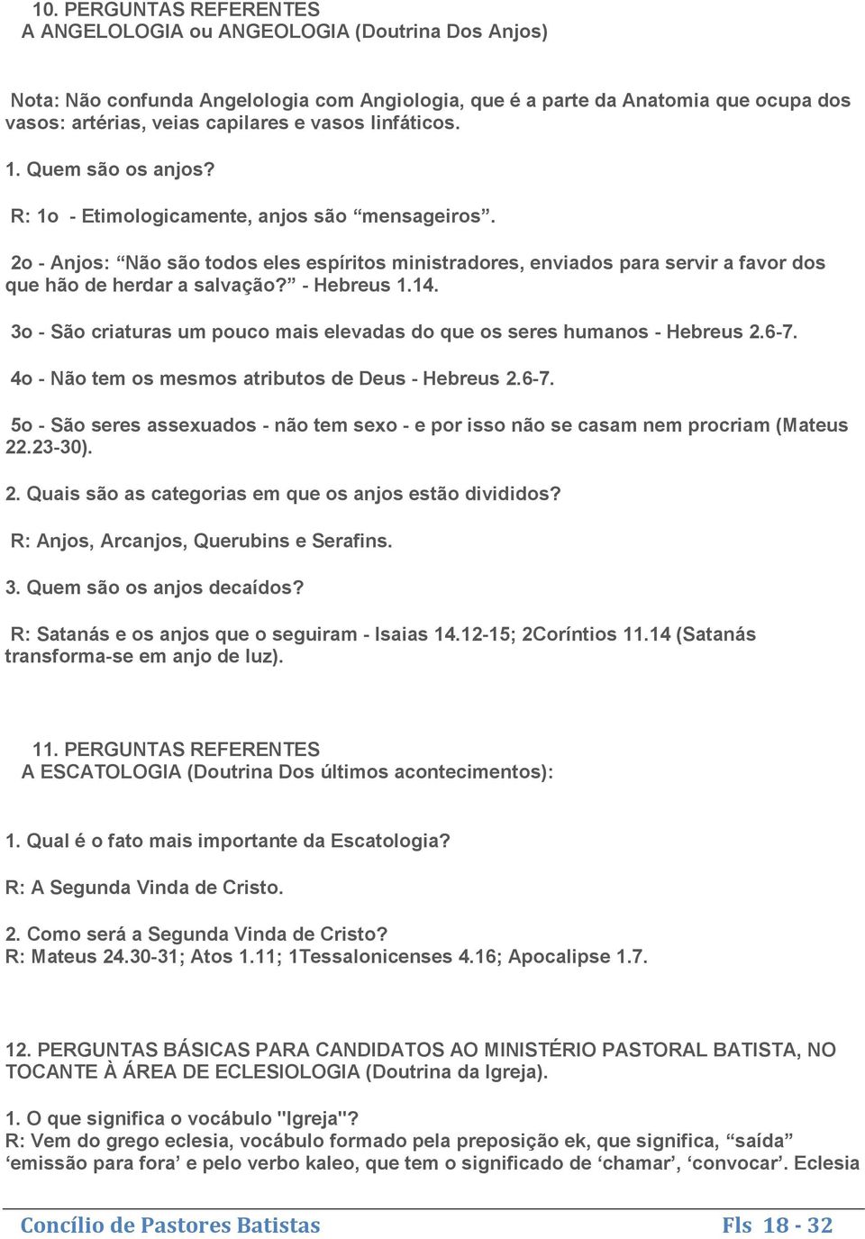 2o - Anjos: Não são todos eles espíritos ministradores, enviados para servir a favor dos que hão de herdar a salvação? - Hebreus 1.14.