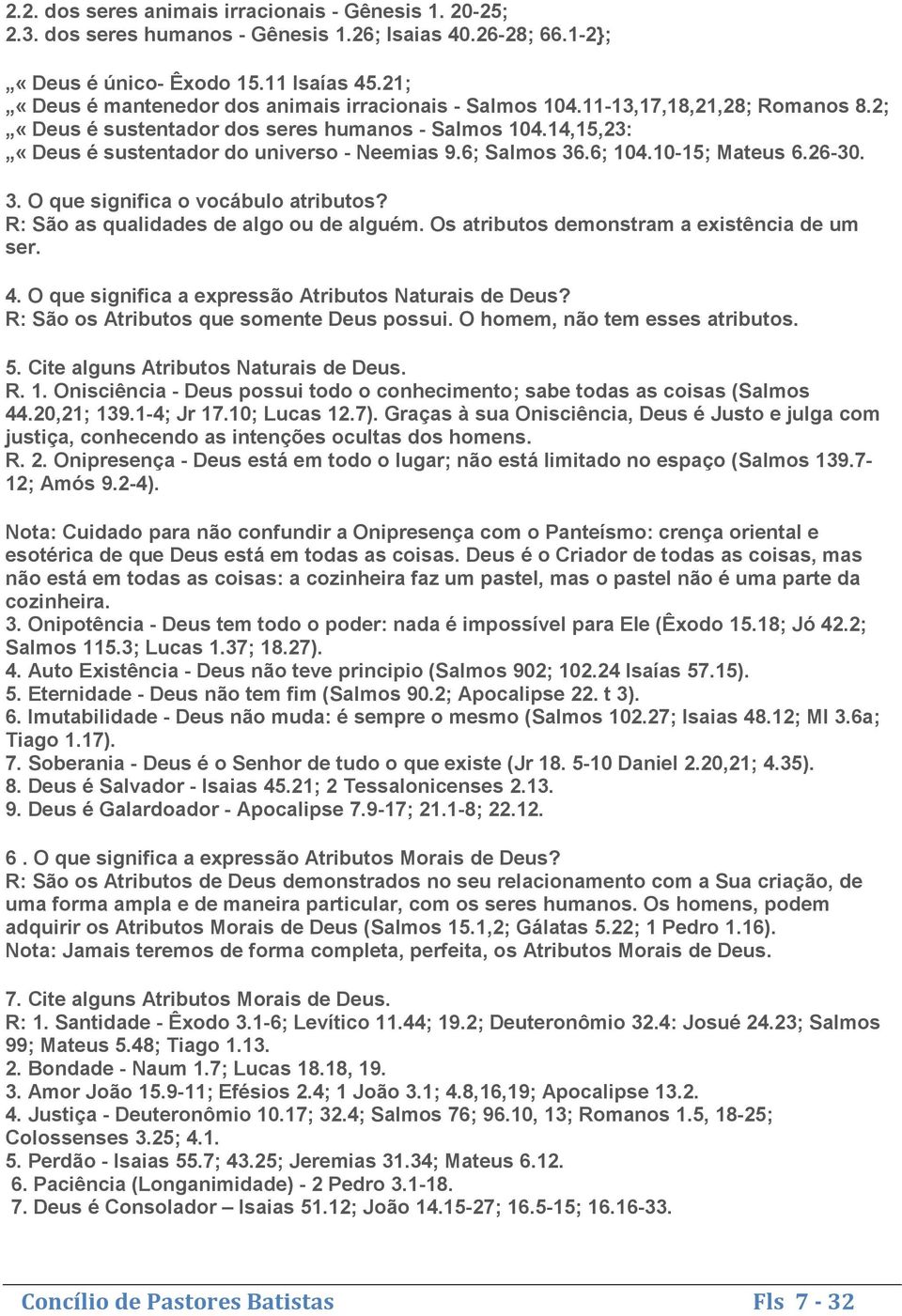 6; Salmos 36.6; 104.10-15; Mateus 6.26-30. 3. O que significa o vocábulo atributos? R: São as qualidades de algo ou de alguém. Os atributos demonstram a existência de um ser. 4.