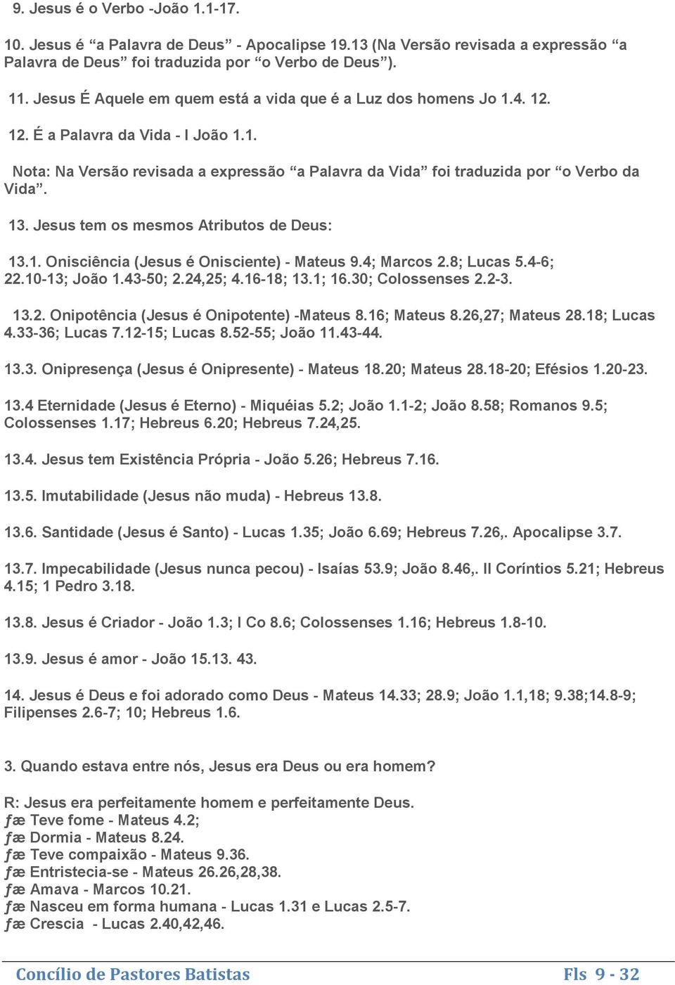 13. Jesus tem os mesmos Atributos de Deus: 13.1. Onisciência (Jesus é Onisciente) - Mateus 9.4; Marcos 2.8; Lucas 5.4-6; 22.10-13; João 1.43-50; 2.24,25; 4.16-18; 13.1; 16.30; Colossenses 2.2-3. 13.2. Onipotência (Jesus é Onipotente) -Mateus 8.