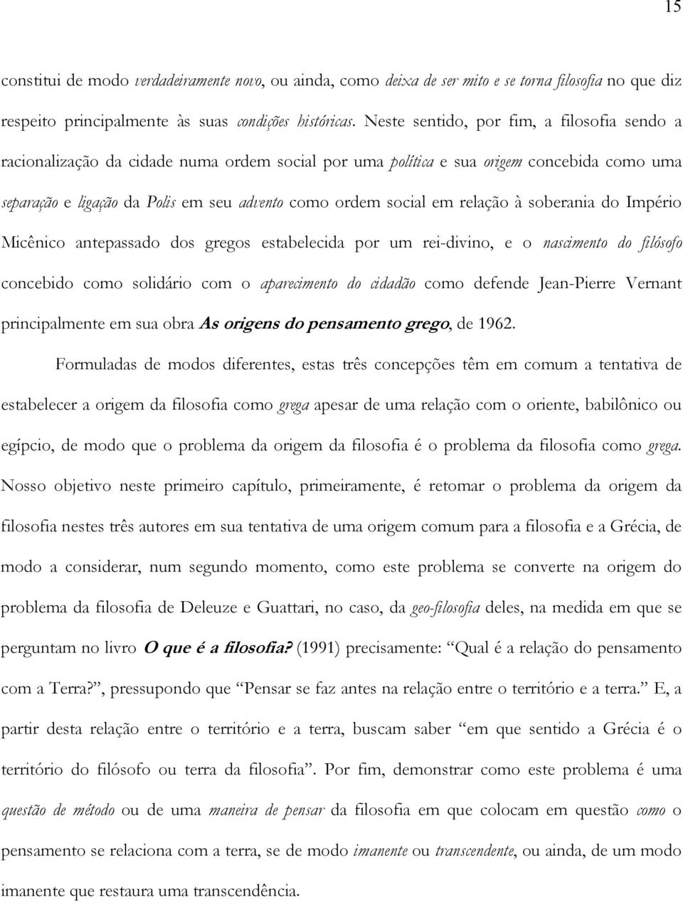 em relação à soberania do Império Micênico antepassado dos gregos estabelecida por um rei-divino, e o nascimento do filósofo concebido como solidário com o aparecimento do cidadão como defende