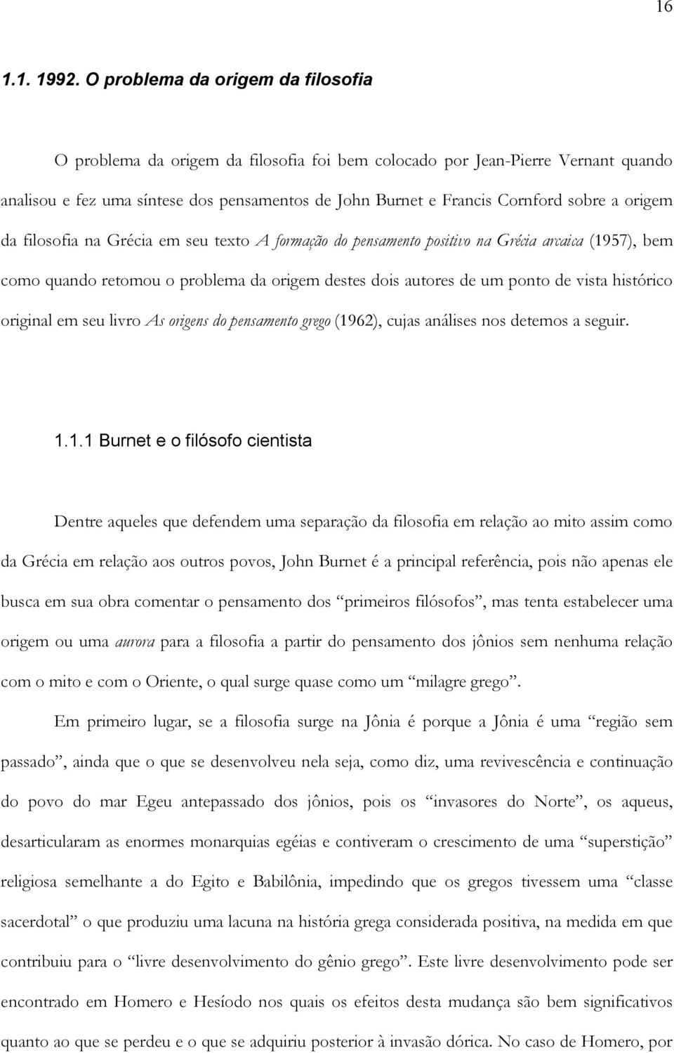 a origem da filosofia na Grécia em seu texto A formação do pensamento positivo na Grécia arcaica (1957), bem como quando retomou o problema da origem destes dois autores de um ponto de vista