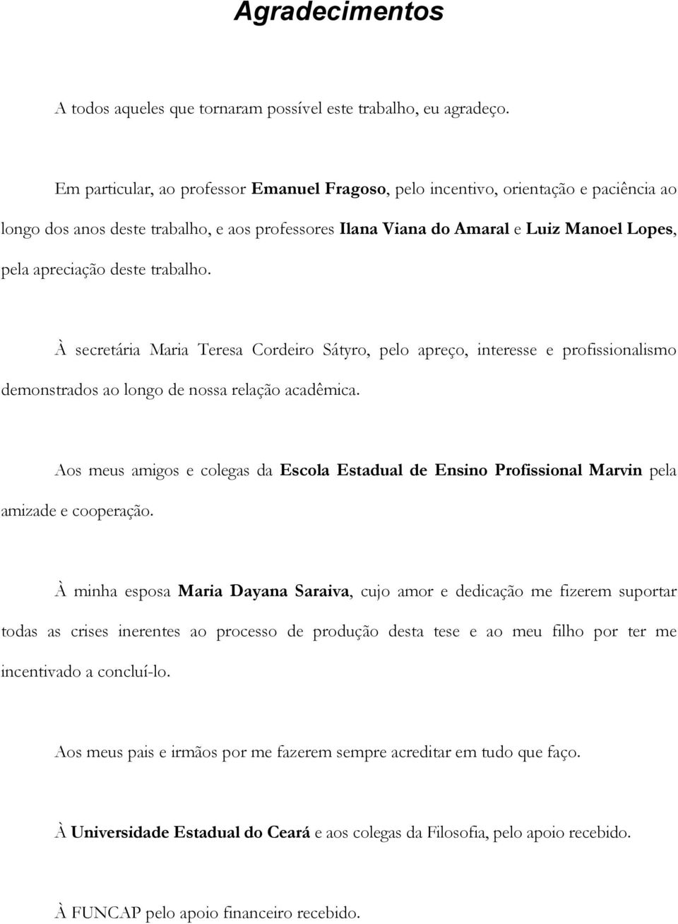 deste trabalho. À secretária Maria Teresa Cordeiro Sátyro, pelo apreço, interesse e profissionalismo demonstrados ao longo de nossa relação acadêmica.