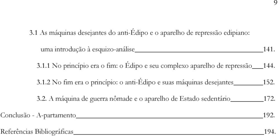 3.1.2 No fim era o princípio: o anti-édipo e suas máquinas desejantes 152. 3.2. A máquina de guerra nômade e o aparelho de Estado sedentário 172.