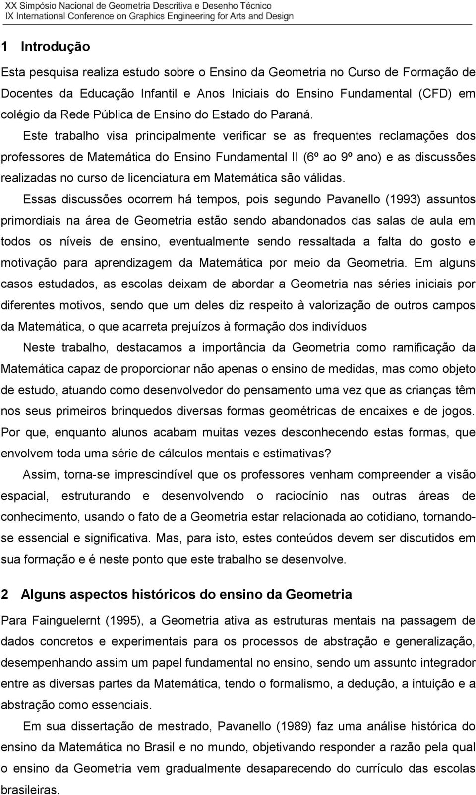 Este trabalho visa principalmente verificar se as frequentes reclamações dos professores de Matemática do Ensino Fundamental II (6º ao 9º ano) e as discussões realizadas no curso de licenciatura em