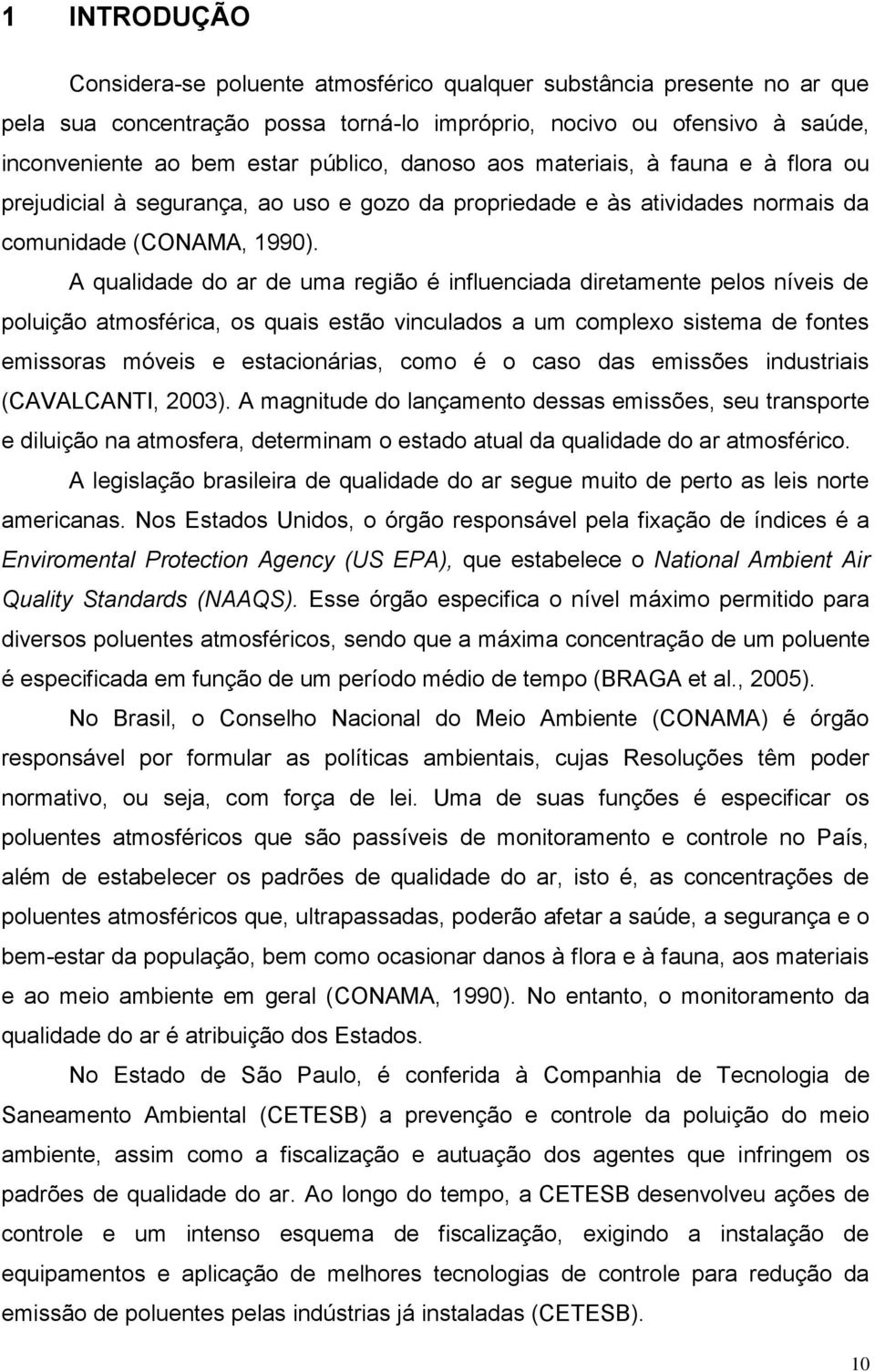 A qualidade do ar de uma região é influenciada diretamente pelos níveis de poluição atmosférica, os quais estão vinculados a um complexo sistema de fontes emissoras móveis e estacionárias, como é o