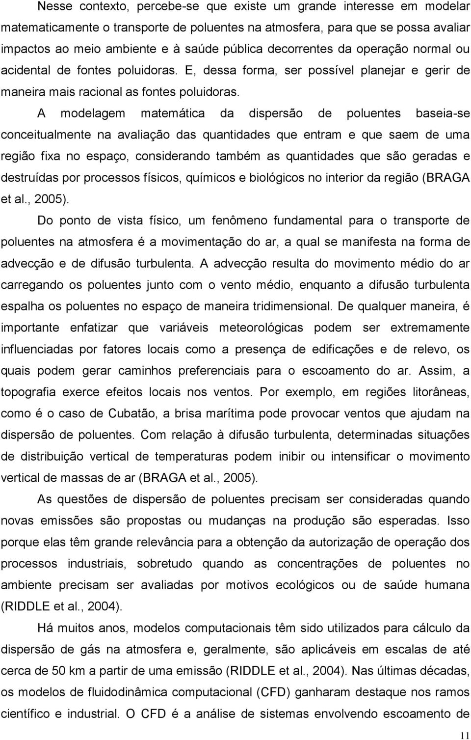 A modelagem matemática da dispersão de poluentes baseia-se conceitualmente na avaliação das quantidades que entram e que saem de uma região fixa no espaço, considerando também as quantidades que são