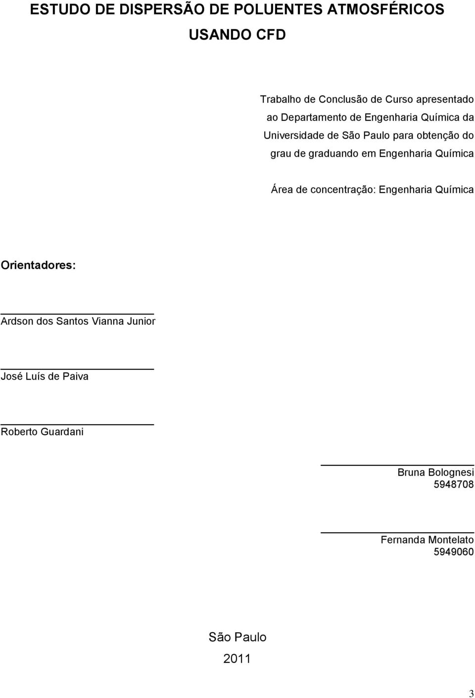 Engenharia Química Área de concentração: Engenharia Química Orientadores: Ardson dos Santos Vianna