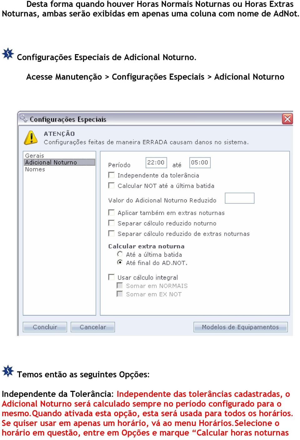 Acesse Manutenção > Configurações Especiais > Adicional Noturno Temos então as seguintes Opções: Independente da Tolerância: Independente das tolerâncias