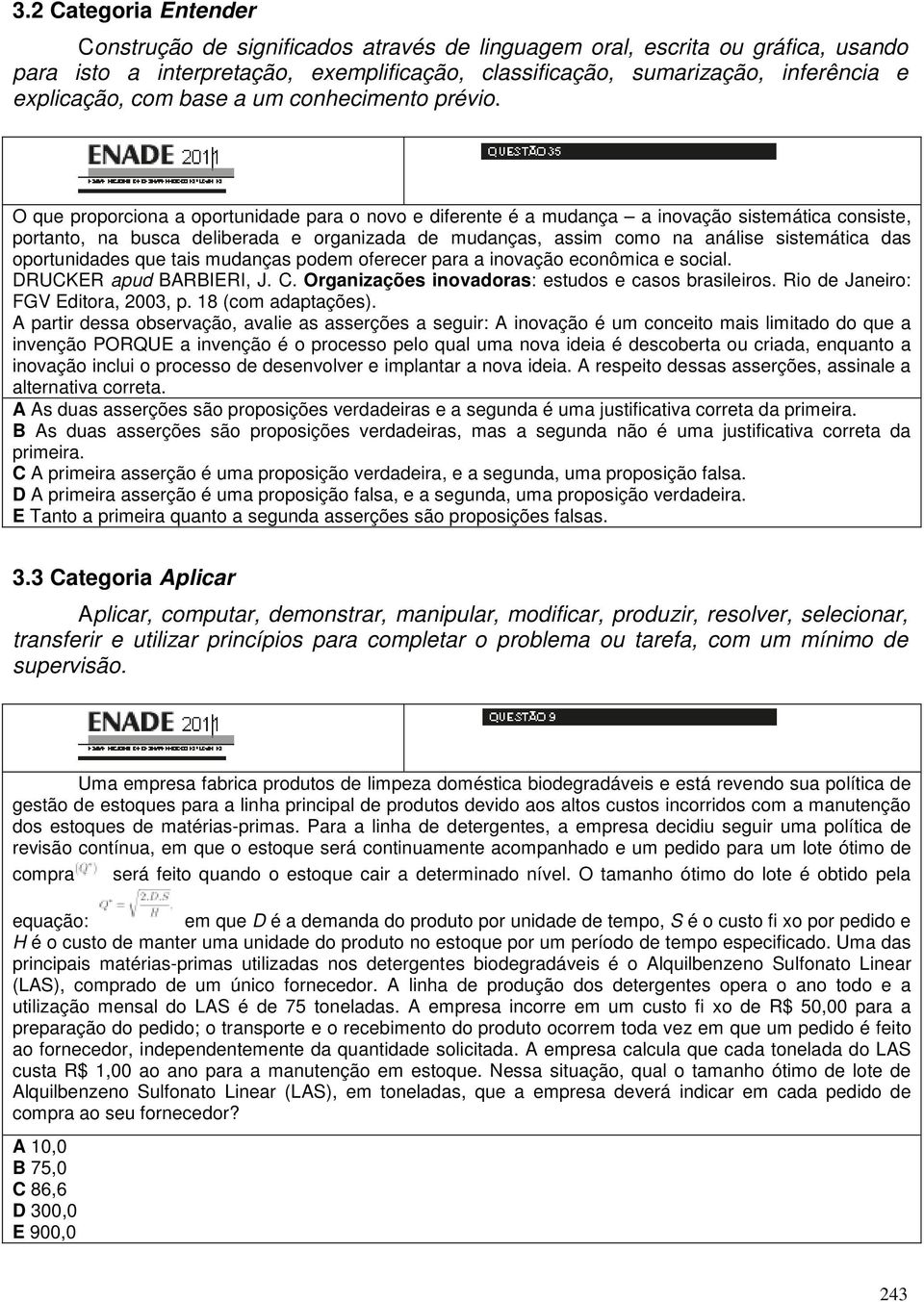 O que proporciona a oportunidade para o novo e diferente é a mudança a inovação sistemática consiste, portanto, na busca deliberada e organizada de mudanças, assim como na análise sistemática das