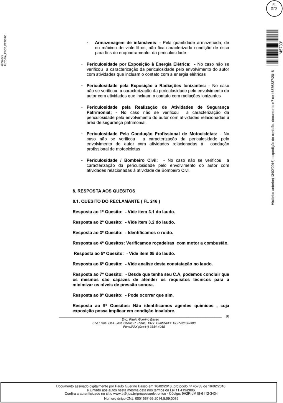 elétricas - Periculosidade pela Exposição a Radiações Ionizantes: - No caso não se verificou a caracterização da periculosidade pelo envolvimento do autor com atividades que incluam o contato com