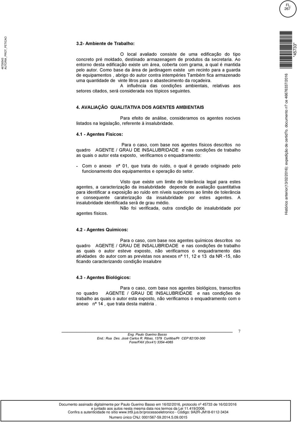 Como base da área de jardinagem existe um recinto para a guarda de equipamentos, abrigo do autor contra intempéries Também fica armazenado uma quantidade de vinte litros para o abastecimento da