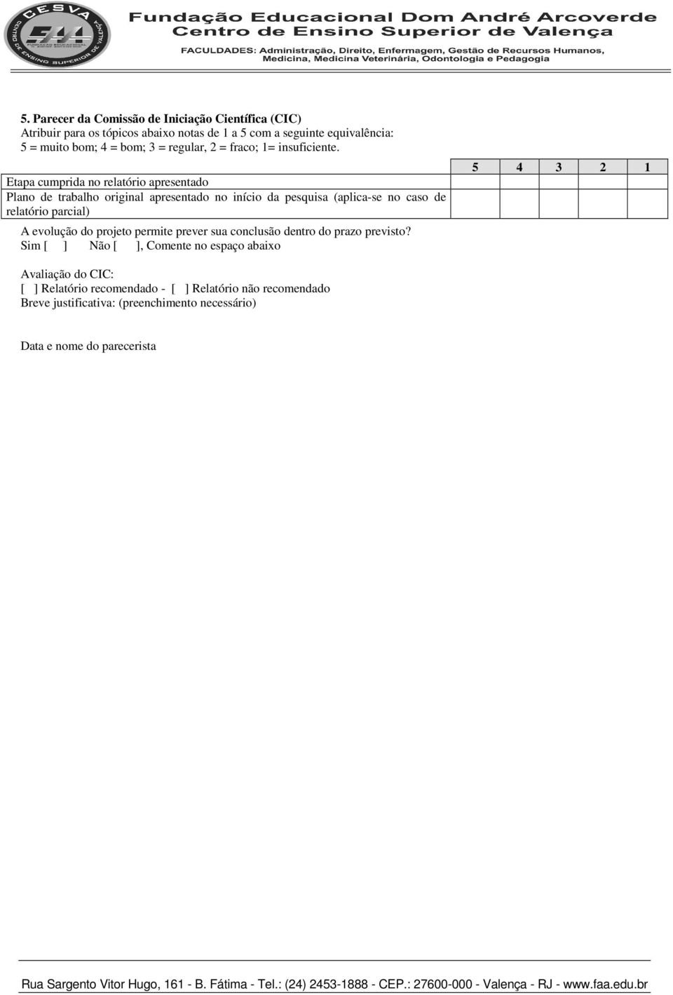 Etapa cumprida no relatório apresentado Plano de trabalho original apresentado no início da pesquisa (aplica-se no caso de relatório parcial) A evolução