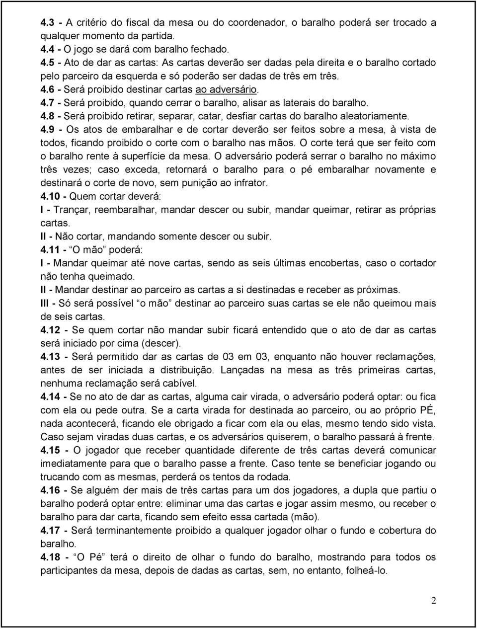 4.7 - Será proibido, quando cerrar o baralho, alisar as laterais do baralho. 4.