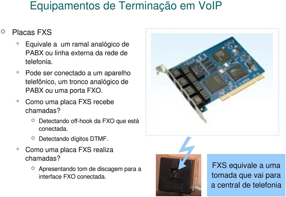 ComoumaplacaFXSrecebe chamadas? Detectandooff hookdafxoqueestá conectada. DetectandodígitosDTMF.