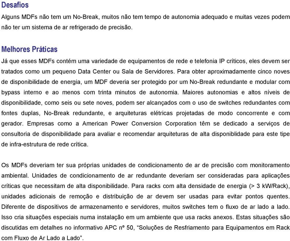 Para obter aproximadamente cinco noves de disponibilidade de energia, um MDF deveria ser protegido por um No-Break redundante e modular com bypass interno e ao menos com trinta minutos de autonomia.