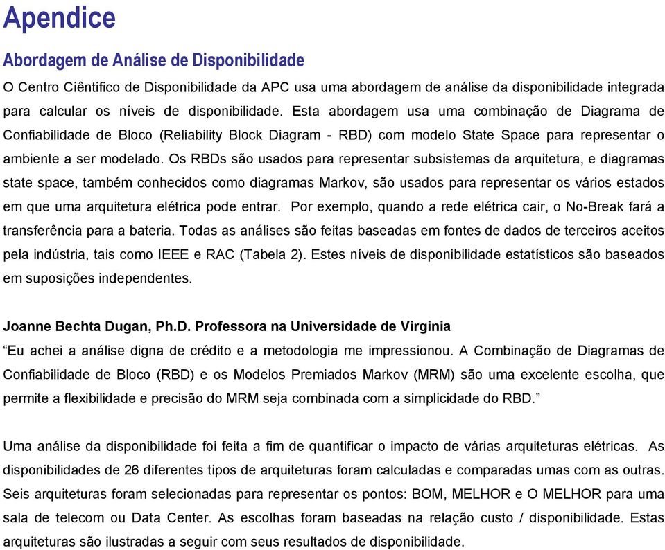 Os RBDs são usados para representar subsistemas da arquitetura, e diagramas state space, também conhecidos como diagramas Markov, são usados para representar os vários estados em que uma arquitetura