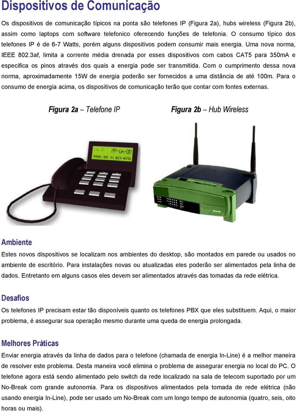 3af, limita a corrente média drenada por esses dispositivos com cabos CAT5 para 350mA e especifica os pinos através dos quais a energia pode ser transmitida.