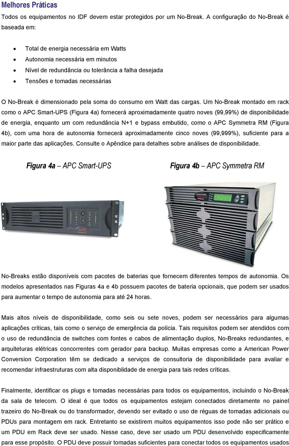 No-Break é dimensionado pela soma do consumo em Watt das cargas.