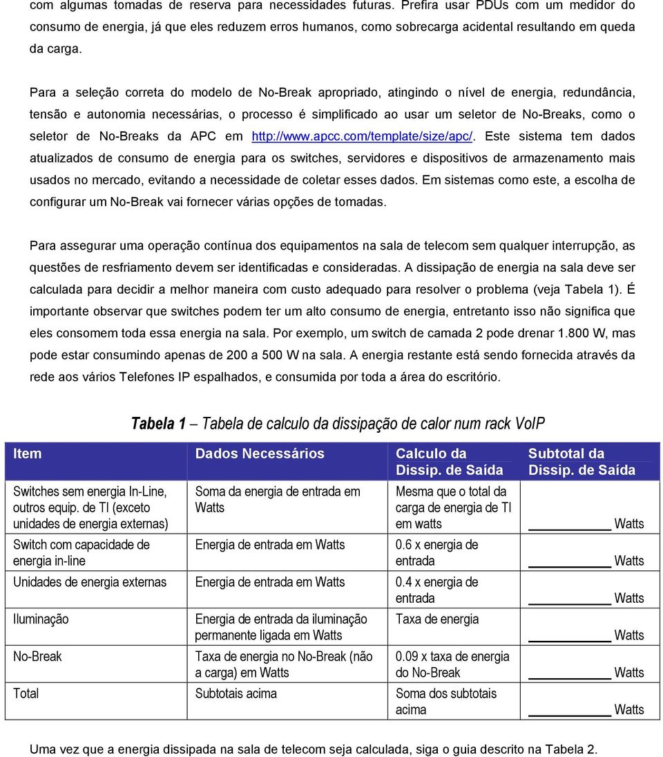 Para a seleção correta do modelo de No-Break apropriado, atingindo o nível de energia, redundância, tensão e autonomia necessárias, o processo é simplificado ao usar um seletor de No-Breaks, como o