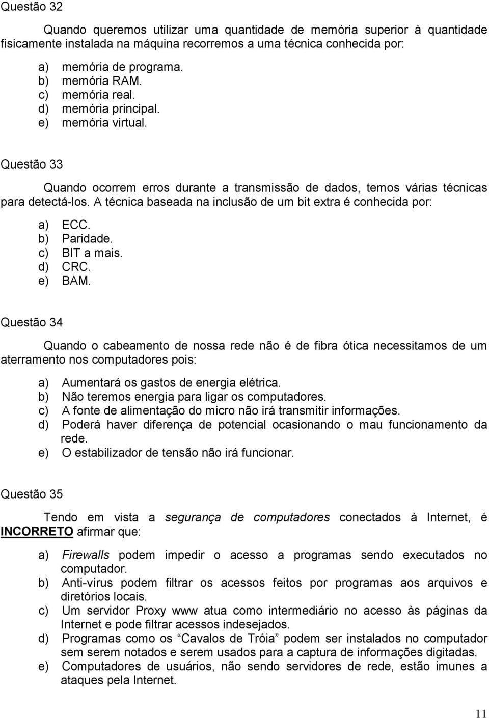 A técnica baseada na inclusão de um bit extra é conhecida por: a) ECC. b) Paridade. c) BIT a mais. d) CRC. e) BAM.