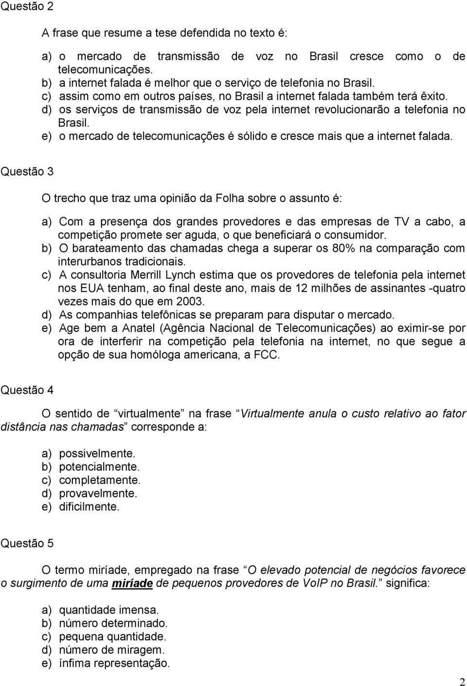 d) os serviços de transmissão de voz pela internet revolucionarão a telefonia no Brasil. e) o mercado de telecomunicações é sólido e cresce mais que a internet falada.