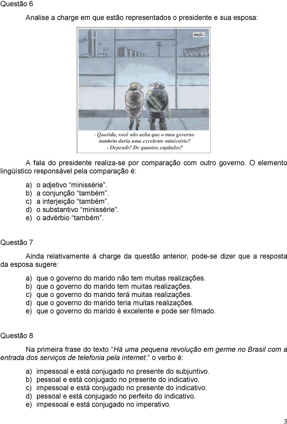 Questão 7 Ainda relativamente à charge da questão anterior, pode-se dizer que a resposta da esposa sugere: a) que o governo do marido não tem muitas realizações.