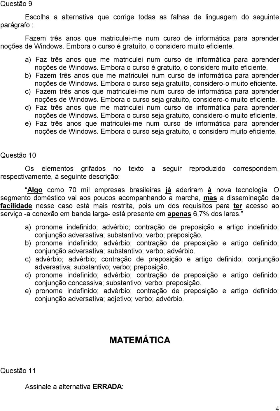 Embora o curso é gratuito, o considero muito eficiente. b) Fazem três anos que me matriculei num curso de informática para aprender noções de Windows.