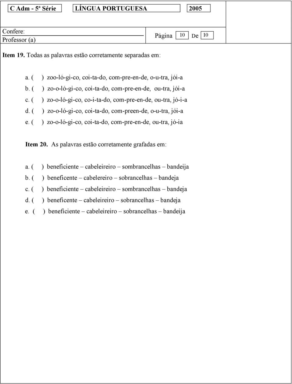 ( ) zo-o-ló-gi-co, coi-ta-do, com-preen-de, o-u-tra, jói-a e. ( ) zo-o-ló-gi-co, coi-ta-do, com-pre-en-de, ou-tra, jó-ia Item 20. As palavras estão corretamente grafadas em: a.