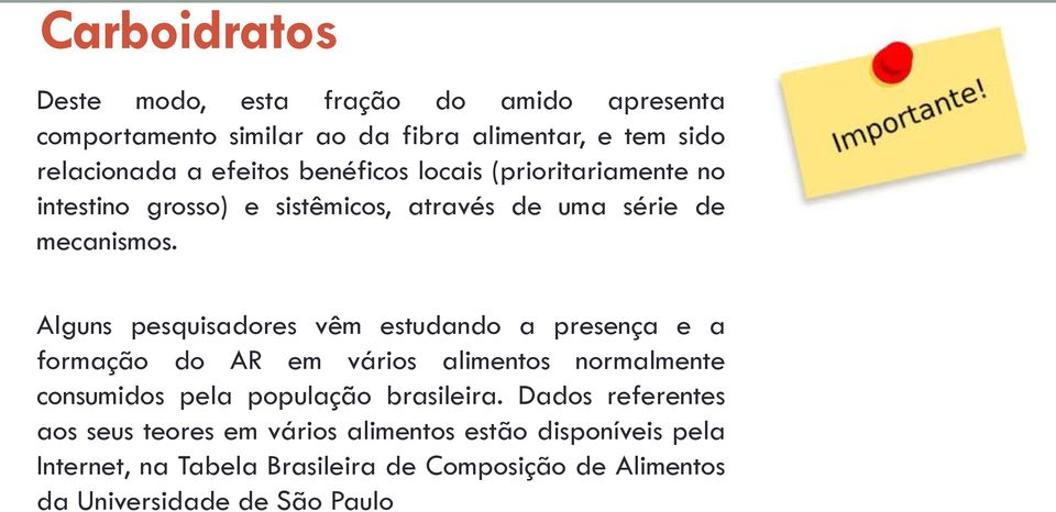 Alguns pesquisadores vêm estudando a presença e a formação do AR em vários alimentos normalmente consumidos pela população brasileira.