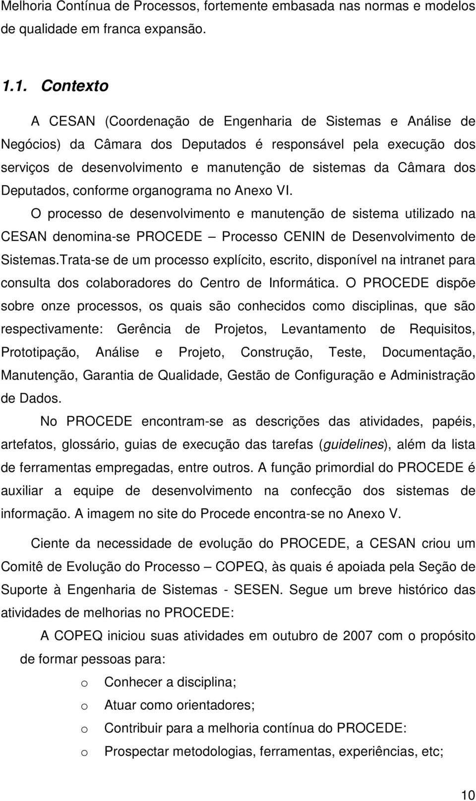 Câmara dos Deputados, conforme organograma no Anexo VI. O processo de desenvolvimento e manutenção de sistema utilizado na CESAN denomina-se PROCEDE Processo CENIN de Desenvolvimento de Sistemas.