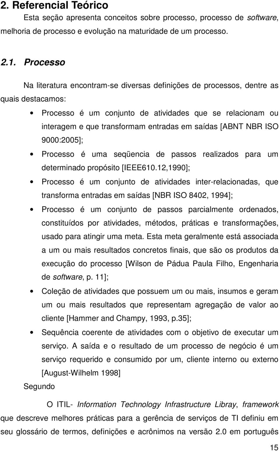 saídas [ABNT NBR ISO 9000:2005]; Processo é uma seqüencia de passos realizados para um determinado propósito [IEEE610.