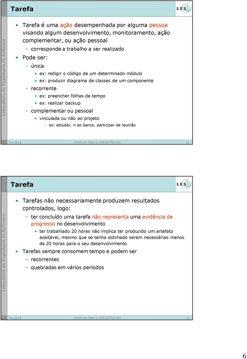 projeto ex: estudar, ir ao banco, participar de reunião 11 Tarefa Tarefas não necessariamente produzem resultados controlados, logo: ter concluído uma tarefa não representa uma evidência de progresso