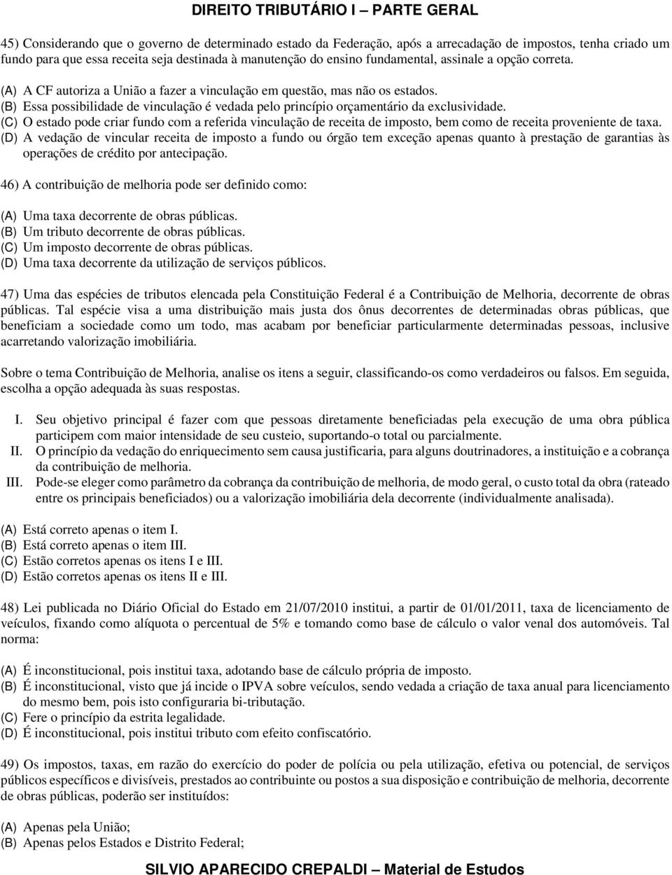 (C) O estado pode criar fundo com a referida vinculação de receita de imposto, bem como de receita proveniente de taxa.