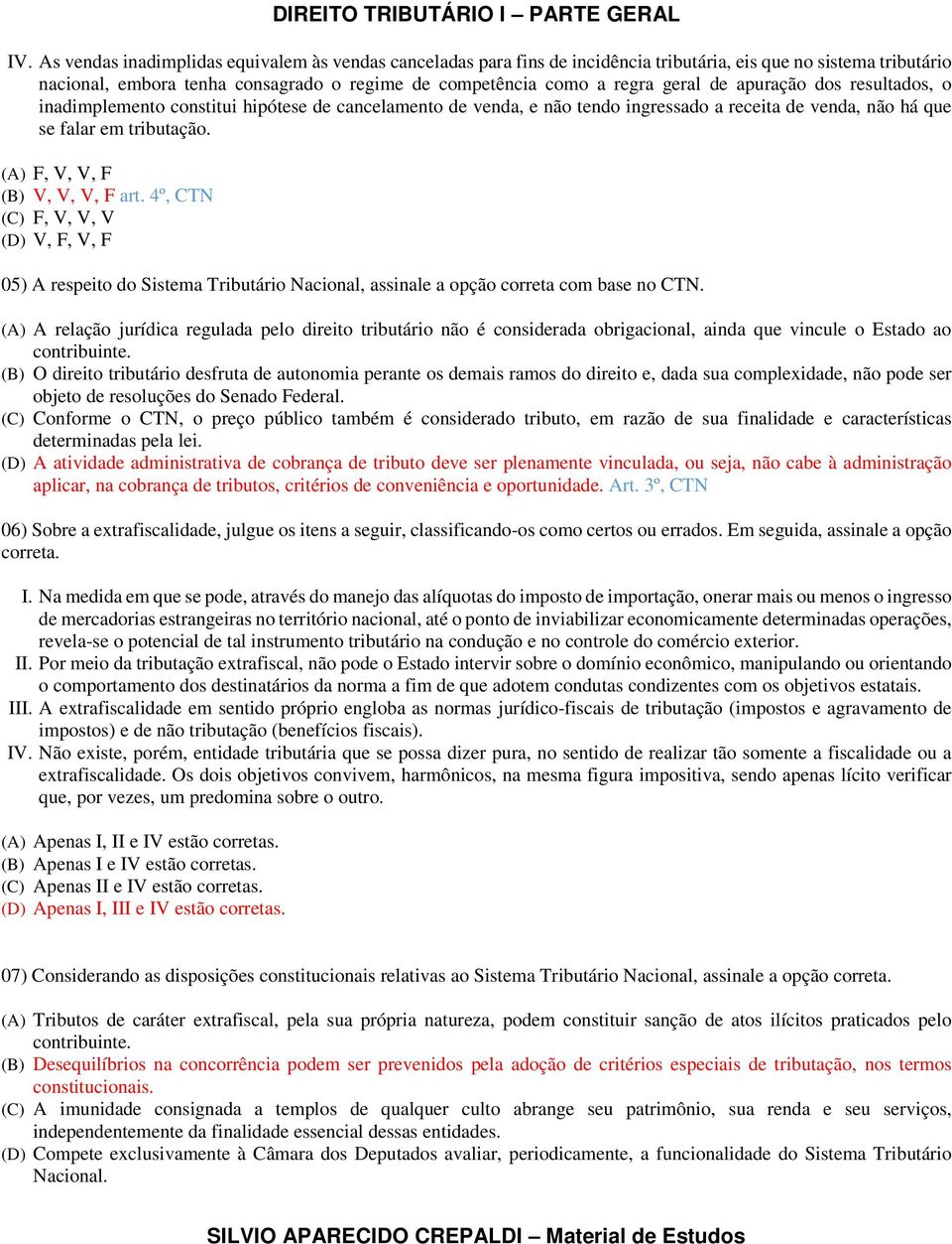 (A) F, V, V, F (B) V, V, V, F art. 4º, CTN (C) F, V, V, V (D) V, F, V, F 05) A respeito do Sistema Tributário Nacional, assinale a opção correta com base no CTN.