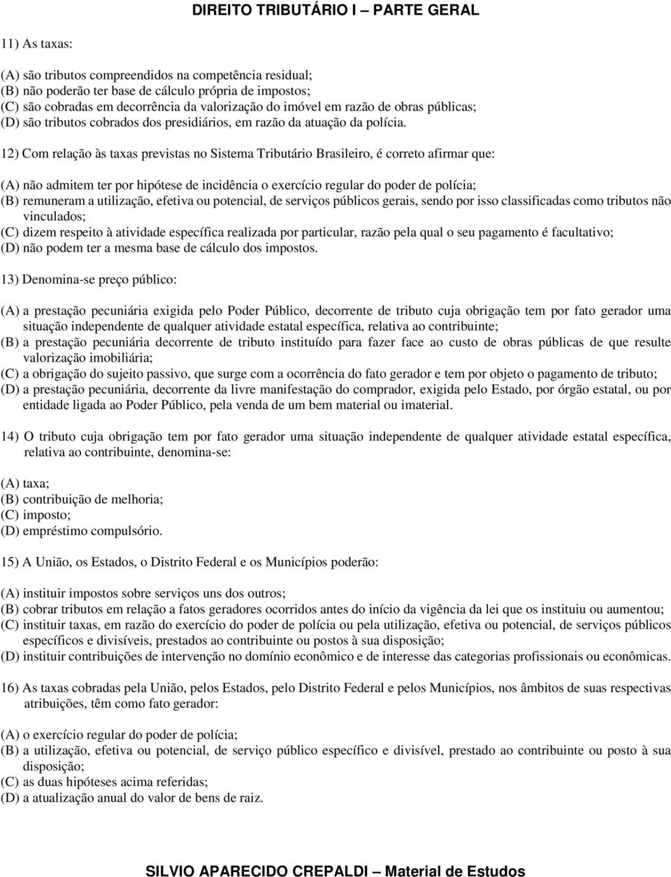 12) Com relação às taxas previstas no Sistema Tributário Brasileiro, é correto afirmar que: (A) não admitem ter por hipótese de incidência o exercício regular do poder de polícia; (B) remuneram a