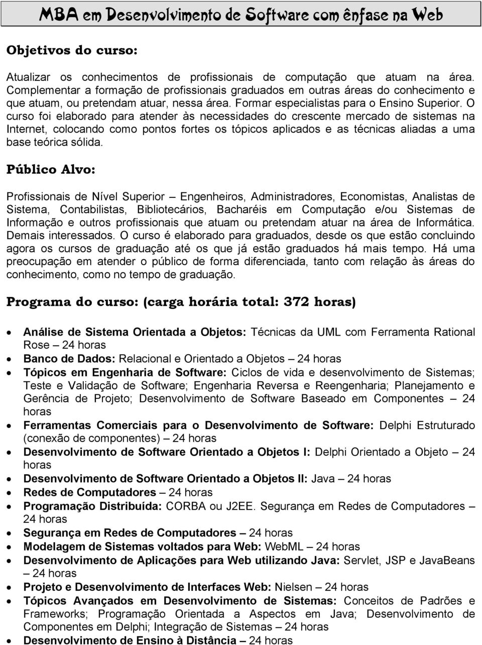 O curso foi elaborado para atender às necessidades do crescente mercado de sistemas na Internet, colocando como pontos fortes os tópicos aplicados e as técnicas aliadas a uma base teórica sólida.