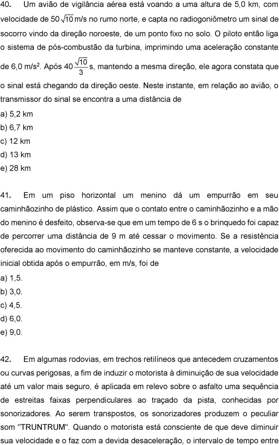 Após 40 10 3 s, mantendo a mesma direção, ele agora constata que o sinal está chegando da direção oeste.