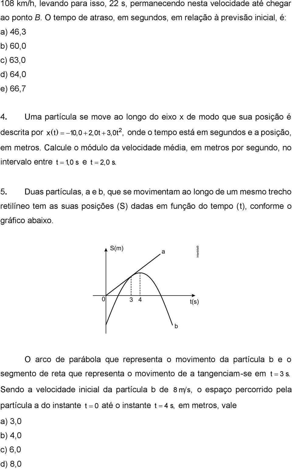 Calcule o módulo da velocidade média, em metros por segundo, no intervalo entre t 1,0 s e t 2,0 s. 5.