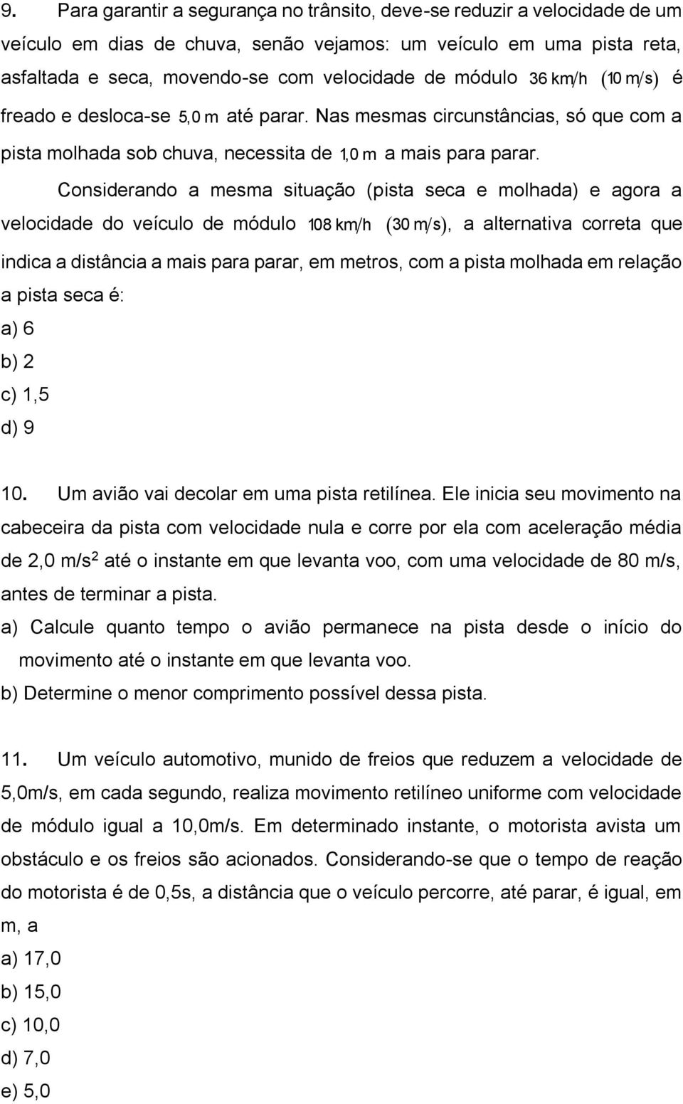 Considerando a mesma situação (pista seca e molhada) e agora a velocidade do veículo de módulo 108 km h 30 m s, a alternativa correta que indica a distância a mais para parar, em metros, com a pista