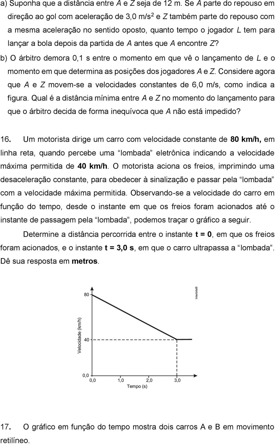 partida de A antes que A encontre Z? b) O árbitro demora 0,1 s entre o momento em que vê o lançamento de L e o momento em que determina as posições dos jogadores A e Z.